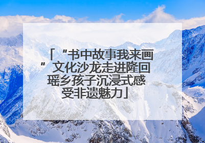 “书中故事我来画”文化沙龙走进隆回 瑶乡孩子沉浸式感受非遗魅力