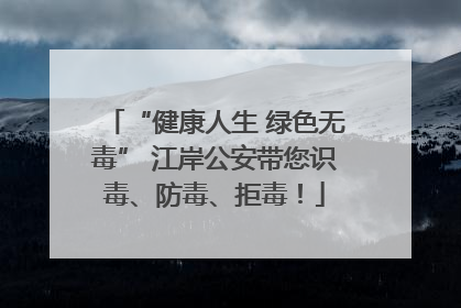 “健康人生 绿色无毒” 江岸公安带您识毒、防毒、拒毒！
