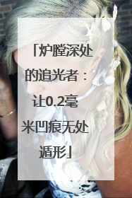 炉膛深处的追光者：让0.2毫米凹痕无处遁形