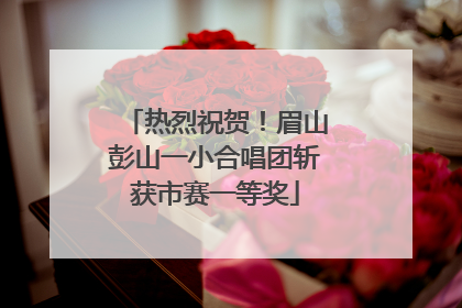 热烈祝贺！眉山彭山一小合唱团斩获市赛一等奖