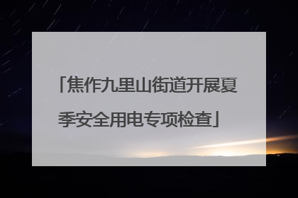 焦作九里山街道开展夏季安全用电专项检查