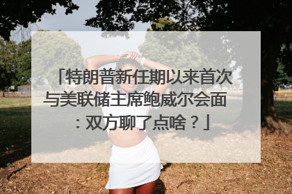 特朗普新任期以来首次与美联储主席鲍威尔会面：双方聊了点啥？