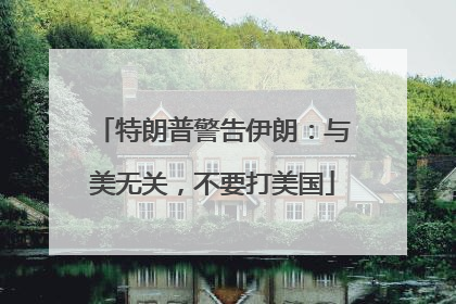 特朗普警告伊朗：与美无关，不要打美国