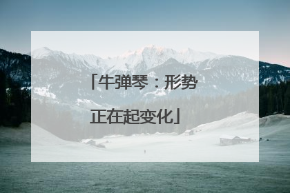 牛弹琴：形势正在起变化