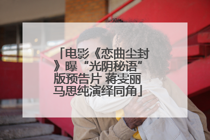 电影《恋曲尘封》曝“光阴秘语”版预告片 蒋雯丽马思纯演绎同角