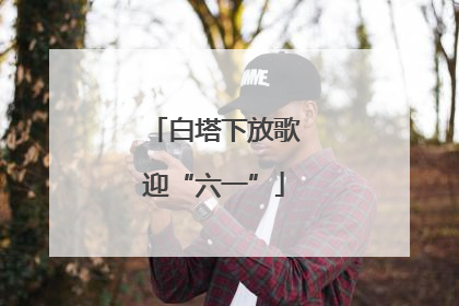 白塔下放歌迎“六一”