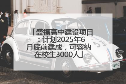 盛福高中建设项目：计划2025年6月底前建成，可容纳在校生3000人