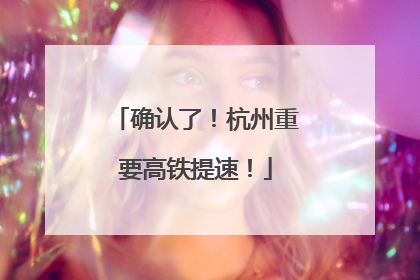 确认了！杭州重要高铁提速！