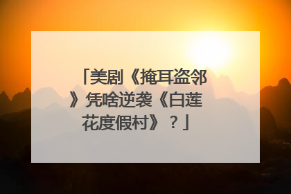 美剧《掩耳盗邻》凭啥逆袭《白莲花度假村》？