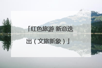 红色旅游 新意迭出（文旅新象）