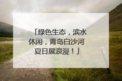 绿色生态，滨水休闲，青岛白沙河夏日展浪漫！