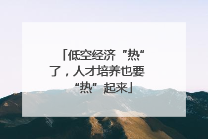 低空经济“热”了，人才培养也要“热”起来