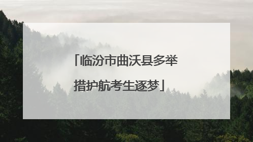 临汾市曲沃县多举措护航考生逐梦