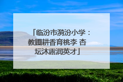 临汾市漪汾小学：教圃耕香育桃李 杏坛沐露润英才
