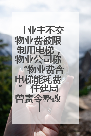 业主不交物业费被限制用电梯，物业公司称“物业费含电梯能耗费” 住建局曾责令整改