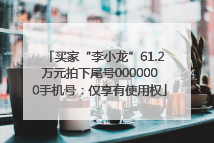 买家“李小龙”61.2万元拍下尾号0000000手机号：仅享有使用权