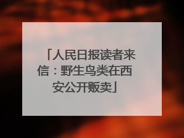 人民日报读者来信：野生鸟类在西安公开贩卖