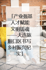 产业强基 人才赋能 文明铸魂——大连旅顺口区书写乡村振兴纪实