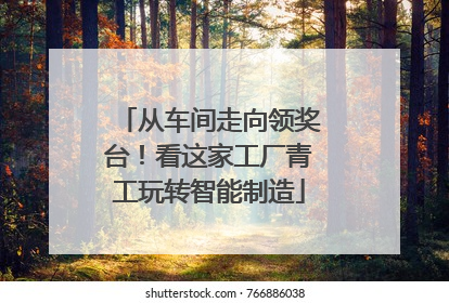 从车间走向领奖台！看这家工厂青工玩转智能制造