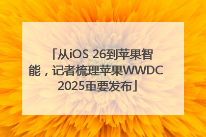 从iOS 26到苹果智能，记者梳理苹果WWDC 2025重要发布