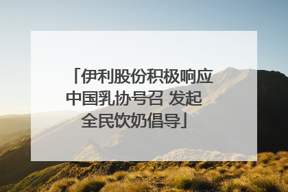 伊利股份积极响应中国乳协号召 发起全民饮奶倡导