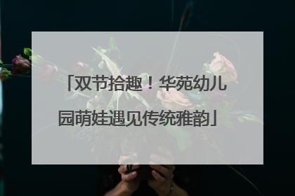 双节拾趣！华苑幼儿园萌娃遇见传统雅韵