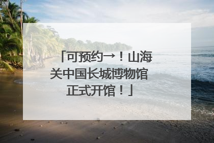 可预约→！山海关中国长城博物馆正式开馆！