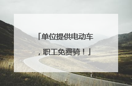 单位提供电动车，职工免费骑！