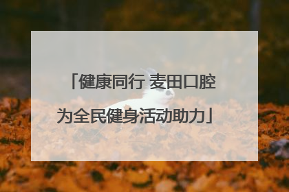 健康同行 麦田口腔为全民健身活动助力