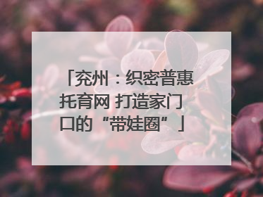 兖州：织密普惠托育网 打造家门口的“带娃圈”
