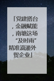 党建搭台，金融赋能，南塘这场“及时雨”精准滴灌外贸企业