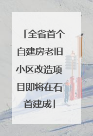 全省首个自建房老旧小区改造项目即将在石首建成
