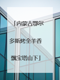 内蒙古鄂尔多斯烤全羊香飘宝塔山下