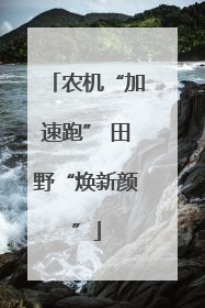 农机“加速跑” 田野“焕新颜”