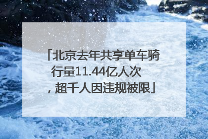 北京去年共享单车骑行量11.44亿人次，超千人因违规被限