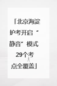 北京海淀护考开启“静音”模式 29个考点全覆盖