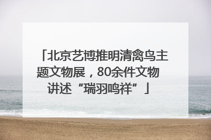 北京艺博推明清禽鸟主题文物展，80余件文物讲述“瑞羽鸣祥”