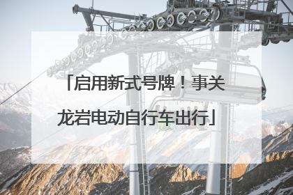 启用新式号牌！事关龙岩电动自行车出行