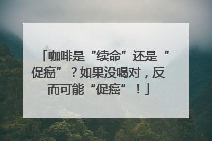 咖啡是“续命”还是“促癌”？如果没喝对，反而可能“促癌”！