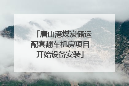 唐山港煤炭储运配套翻车机房项目开始设备安装