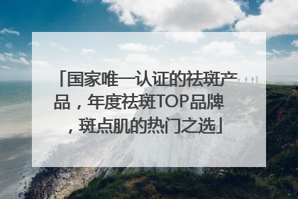 国家唯一认证的祛斑产品，年度祛斑TOP品牌，斑点肌的热门之选