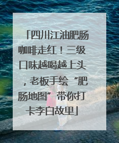 四川江油肥肠咖啡走红！三级口味越喝越上头，老板手绘“肥肠地图”带你打卡李白故里