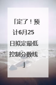 定了！预计6月25日拟定最低控制分数线