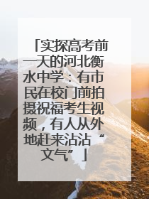 实探高考前一天的河北衡水中学：有市民在校门前拍摄祝福考生视频，有人从外地赶来沾沾“文气”