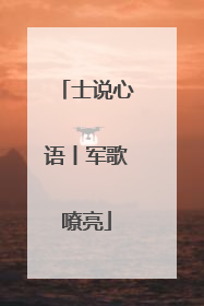 士说心语丨军歌嘹亮