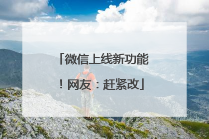 微信上线新功能！网友：赶紧改