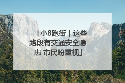 小8跑街｜这些路段有交通安全隐患 市民盼重视
