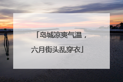 岛城凉爽气温，六月街头乱穿衣