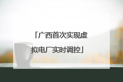广西首次实现虚拟电厂实时调控