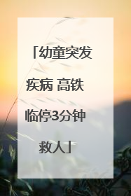 幼童突发疾病 高铁临停3分钟救人